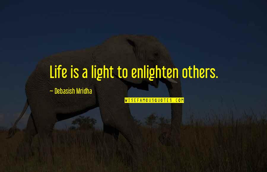 Flexing On Your Ex Quotes By Debasish Mridha: Life is a light to enlighten others.