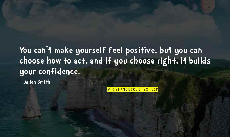 Flinch Quotes By Julien Smith: You can't make yourself feel positive, but you