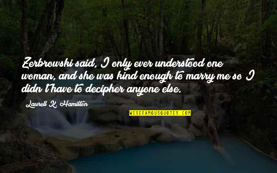 Flipped Through Quotes By Laurell K. Hamilton: Zerbrowski said, I only ever understood one woman,