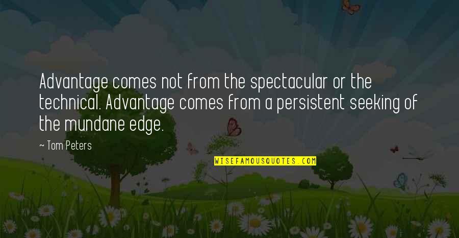 Flirting With Rescue Quotes By Tom Peters: Advantage comes not from the spectacular or the