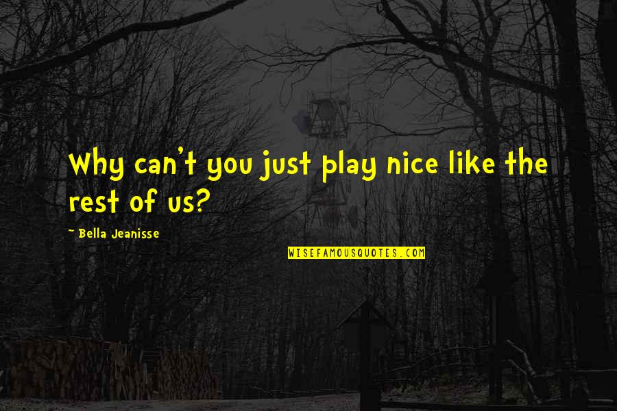 Flnic Quotes By Bella Jeanisse: Why can't you just play nice like the