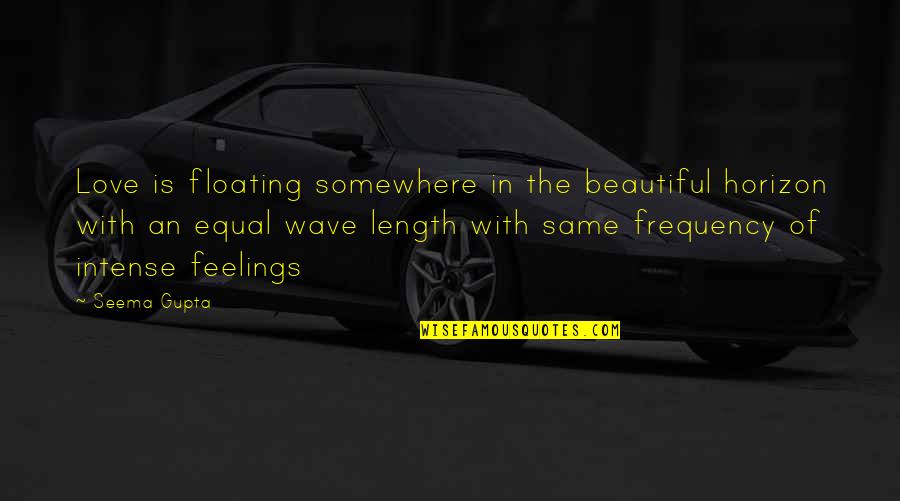 Floating Heart Quotes By Seema Gupta: Love is floating somewhere in the beautiful horizon