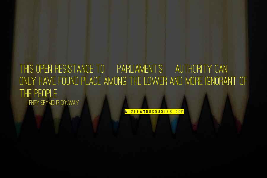 Flocci Quotes By Henry Seymour Conway: This open resistance to [Parliament's] authority can only