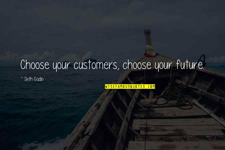 Flocci Quotes By Seth Godin: Choose your customers, choose your future.