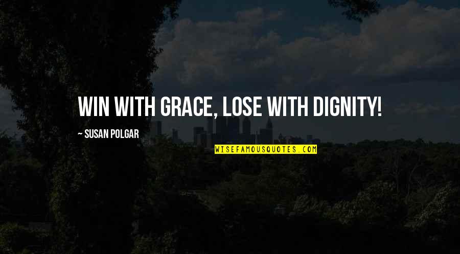 Flojo Quotes By Susan Polgar: Win with grace, lose with dignity!