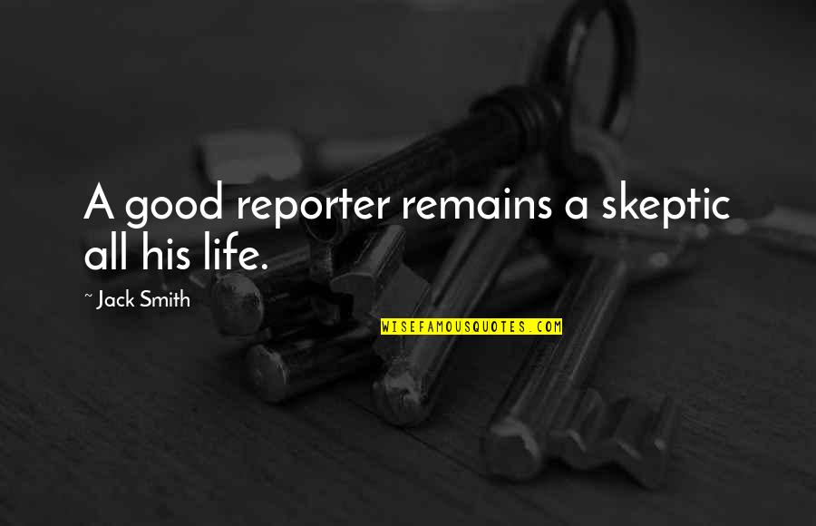 Flones Quotes By Jack Smith: A good reporter remains a skeptic all his