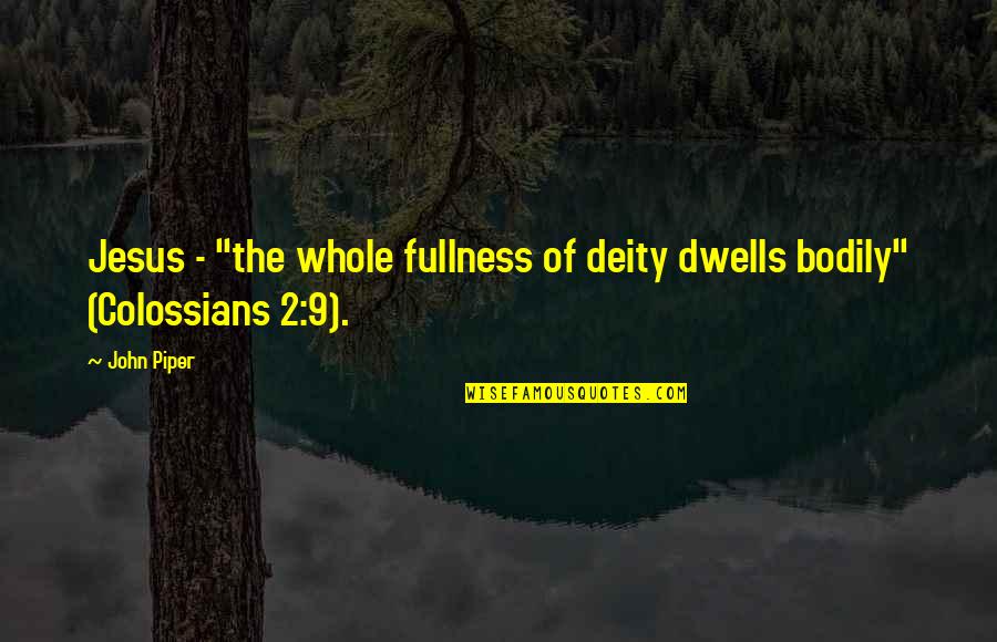 Flora Bly Manor Quotes By John Piper: Jesus - "the whole fullness of deity dwells