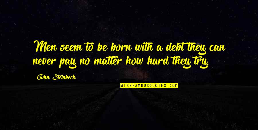 Florcita Motuda Quotes By John Steinbeck: Men seem to be born with a debt