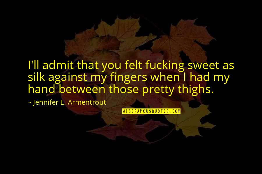 Florczaks Hip Quotes By Jennifer L. Armentrout: I'll admit that you felt fucking sweet as