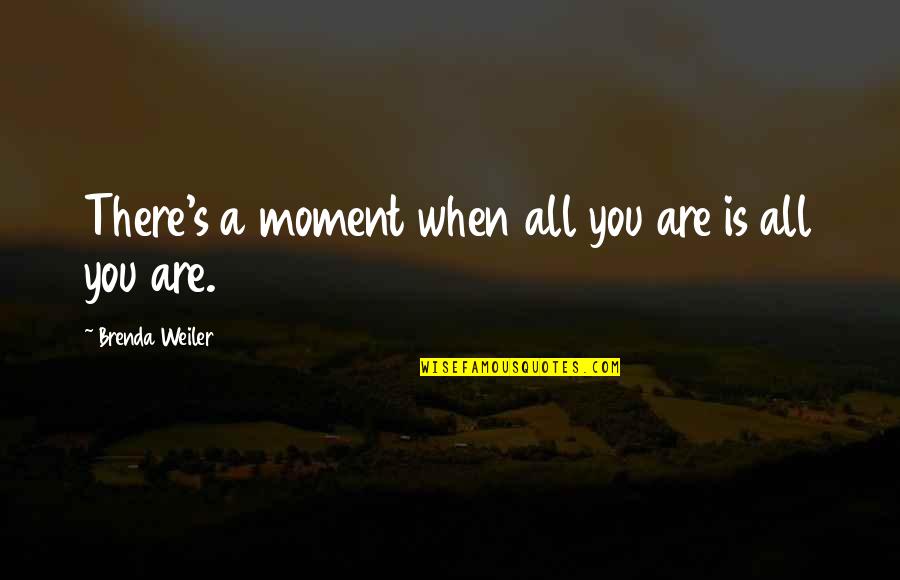 Florence Nightingale Nursing Quotes By Brenda Weiler: There's a moment when all you are is