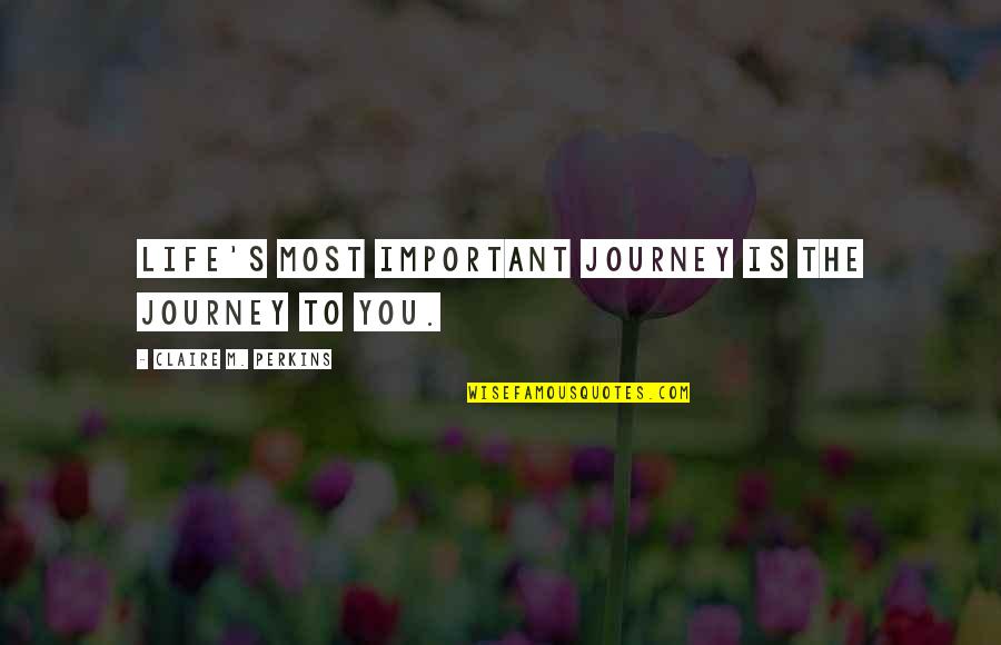Florita Nova Quotes By Claire M. Perkins: Life's most important journey is the journey to