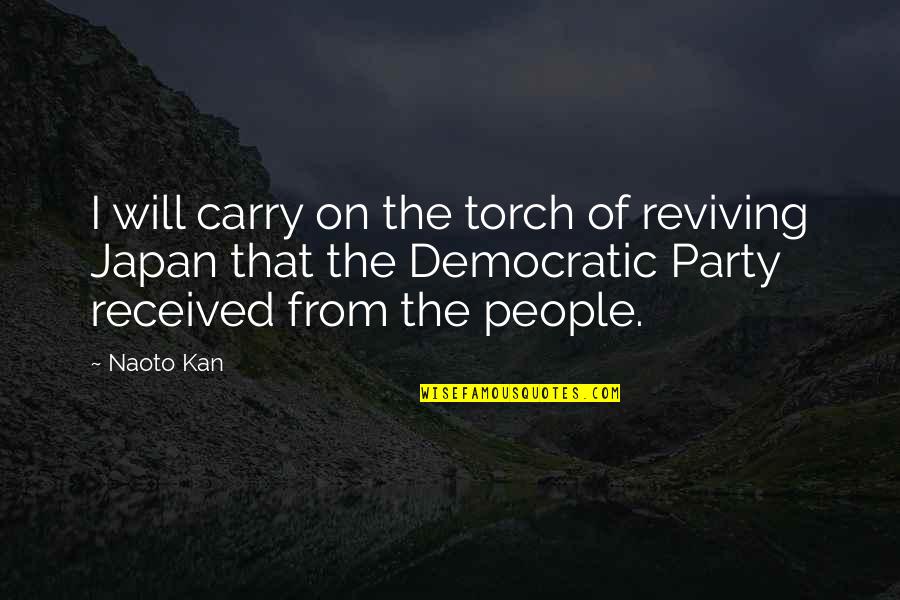 Flossed Too Hard Quotes By Naoto Kan: I will carry on the torch of reviving