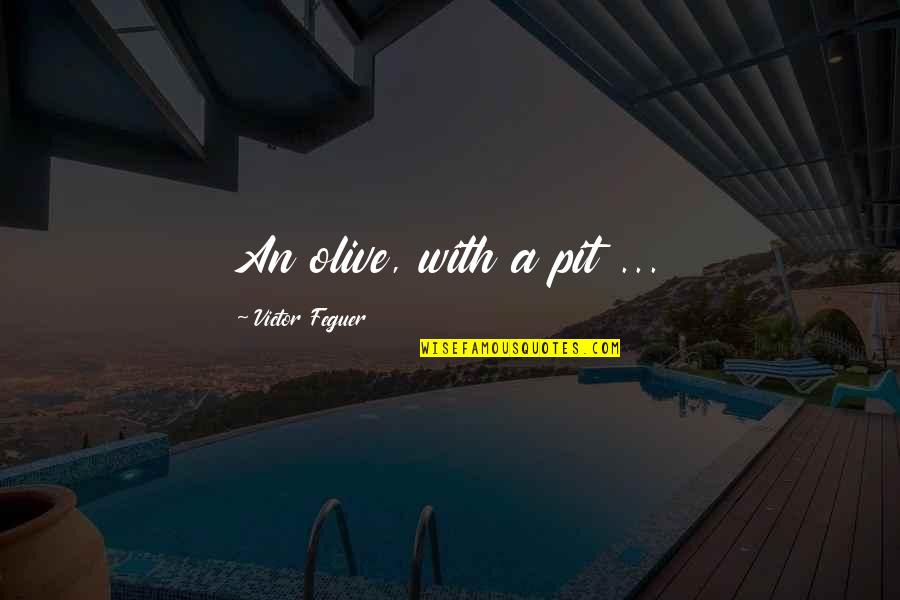 Flotone Quotes By Victor Feguer: An olive, with a pit ...