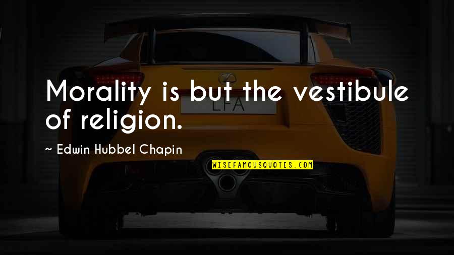 Flouncing Quotes By Edwin Hubbel Chapin: Morality is but the vestibule of religion.