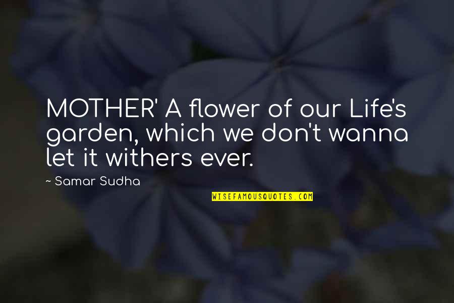 Flower And Garden Quotes By Samar Sudha: MOTHER' A flower of our Life's garden, which