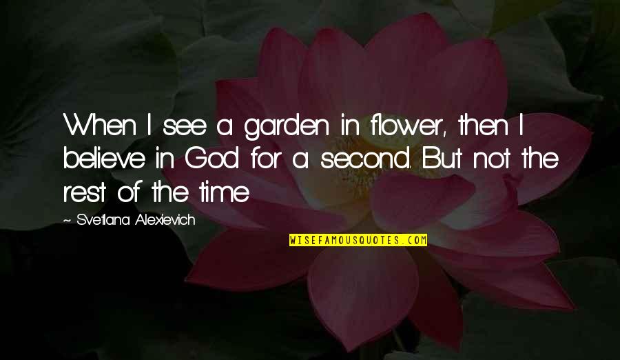 Flower And Garden Quotes By Svetlana Alexievich: When I see a garden in flower, then