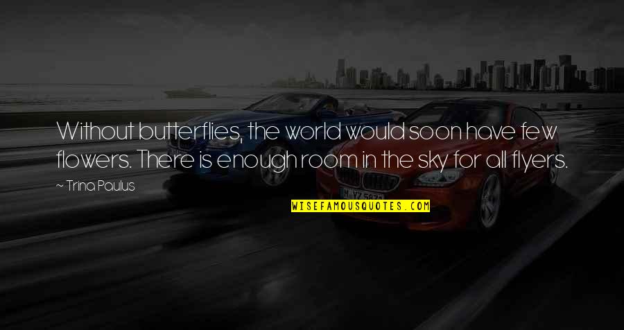 Flowers And Sky Quotes By Trina Paulus: Without butterflies, the world would soon have few