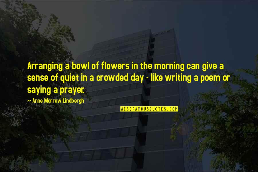 Flowers In The Morning Quotes By Anne Morrow Lindbergh: Arranging a bowl of flowers in the morning