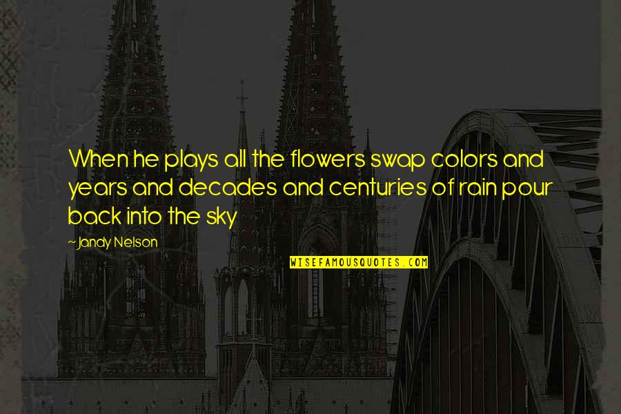 Flowers In The Rain Quotes By Jandy Nelson: When he plays all the flowers swap colors