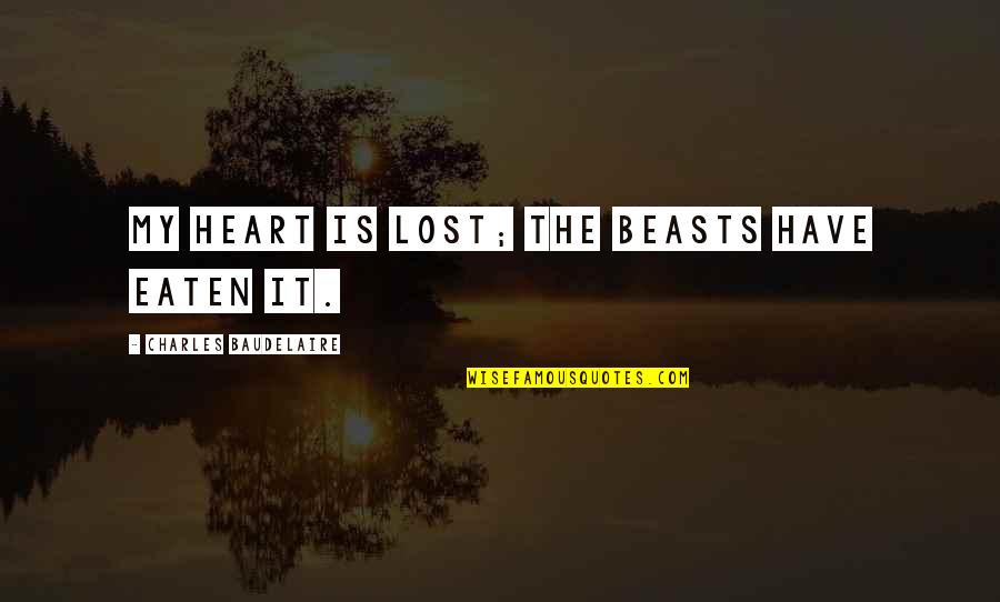 Flowers Of Evil Quotes By Charles Baudelaire: My heart is lost; the beasts have eaten