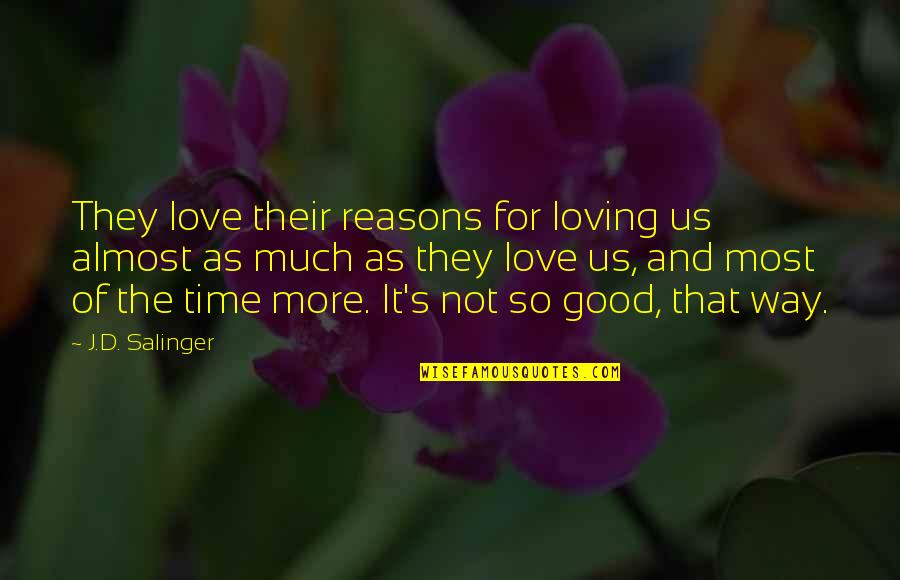 Flowers Of Evil Quotes By J.D. Salinger: They love their reasons for loving us almost