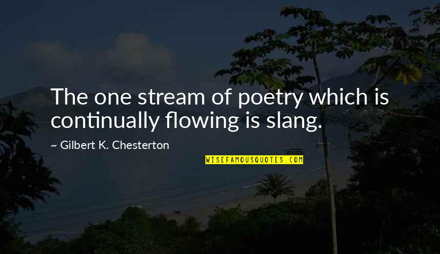 Flowing Stream Quotes By Gilbert K. Chesterton: The one stream of poetry which is continually