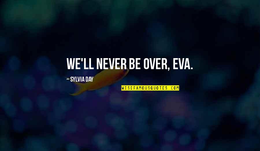 Flowsandforms Quotes By Sylvia Day: We'll never be over, Eva.