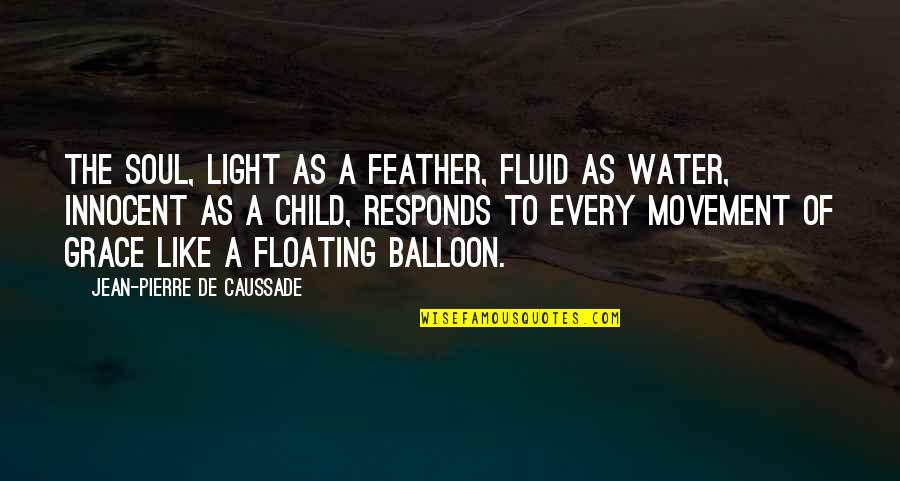 Fluid Quotes By Jean-Pierre De Caussade: The soul, light as a feather, fluid as