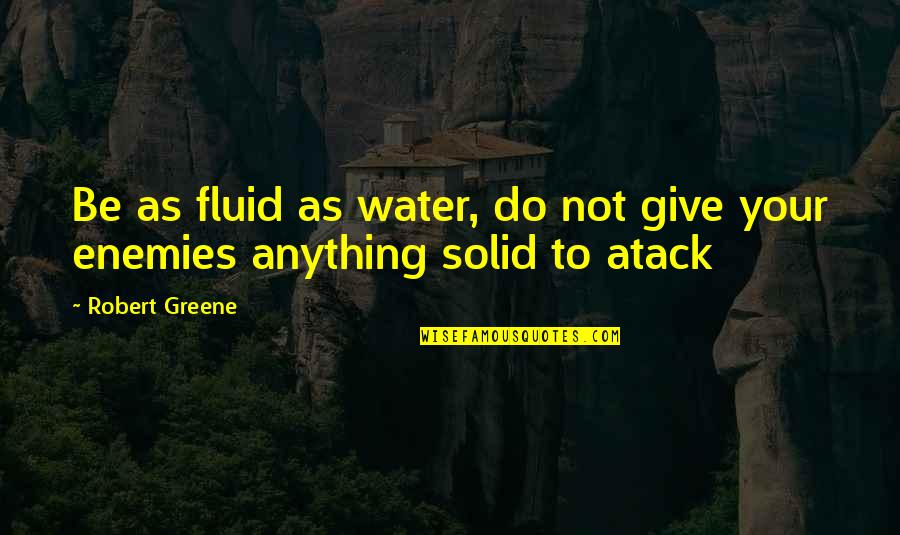 Fluid Quotes By Robert Greene: Be as fluid as water, do not give