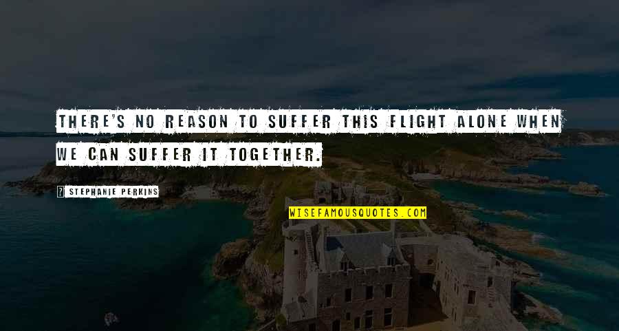 Fluierasul Quotes By Stephanie Perkins: There's no reason to suffer this flight alone