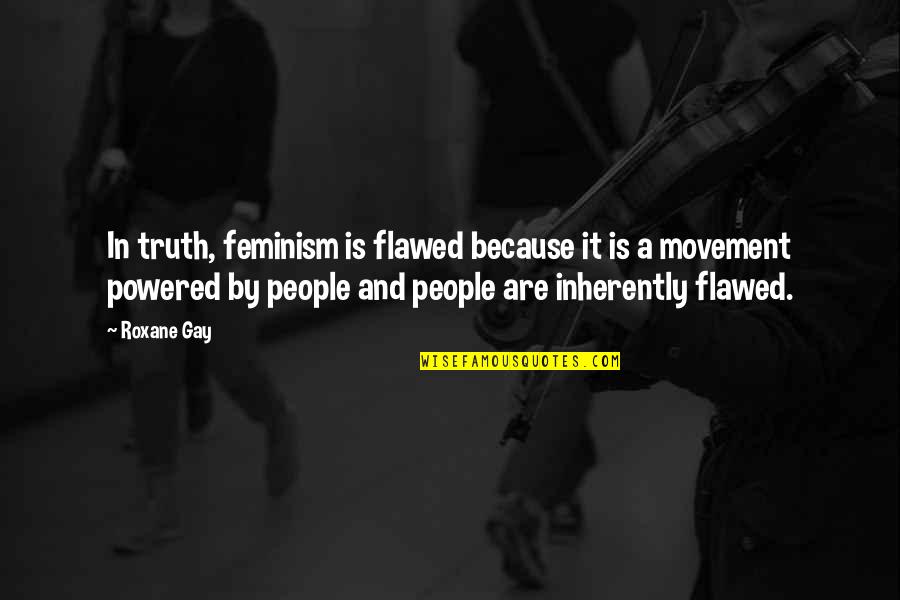 Flummoxed Quotes By Roxane Gay: In truth, feminism is flawed because it is