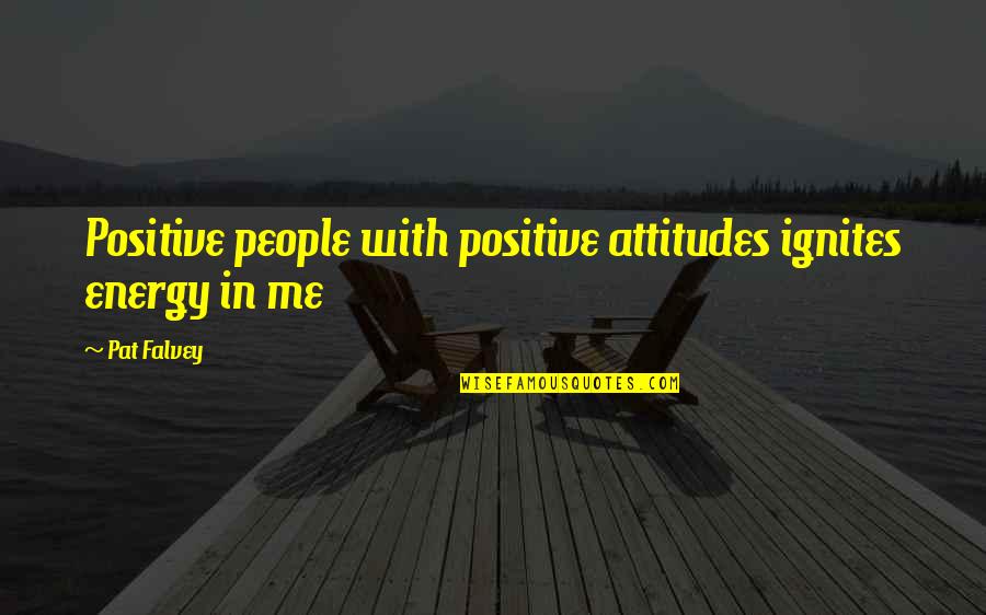 Flutists Quotes By Pat Falvey: Positive people with positive attitudes ignites energy in