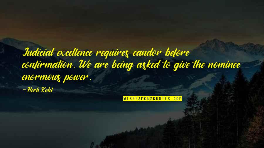 Flutteredbyro Quotes By Herb Kohl: Judicial excellence requires candor before confirmation. We are