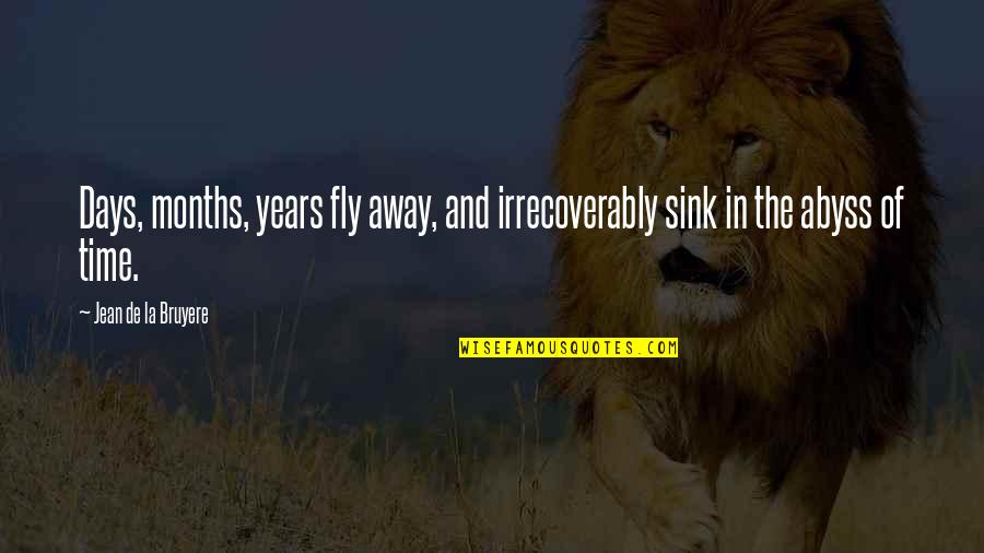 Fly Away Quotes By Jean De La Bruyere: Days, months, years fly away, and irrecoverably sink