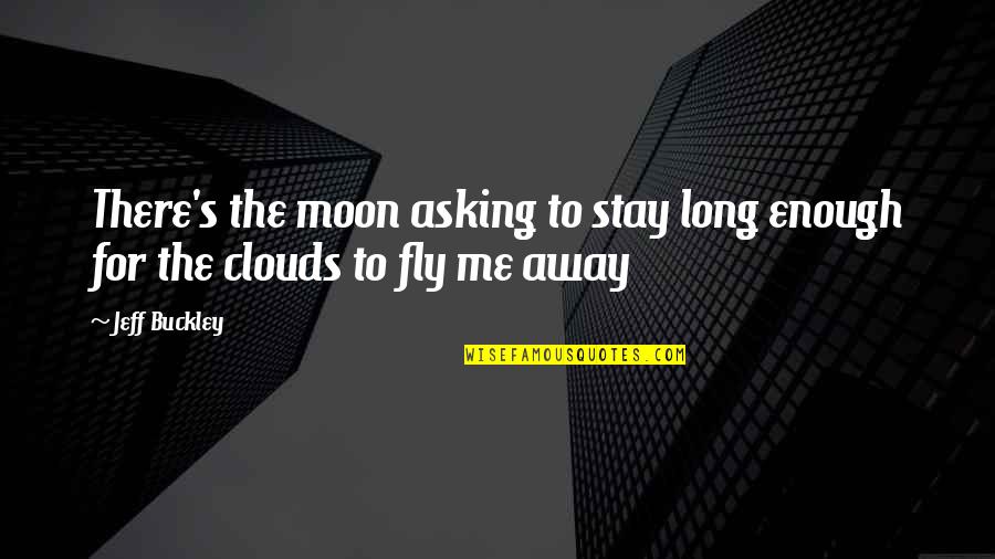 Fly Away Quotes By Jeff Buckley: There's the moon asking to stay long enough