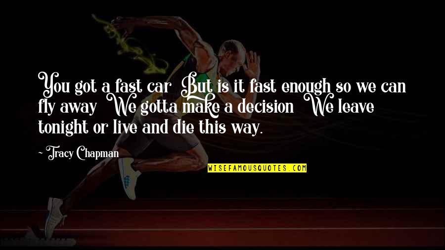 Fly Away Quotes By Tracy Chapman: You got a fast car But is it