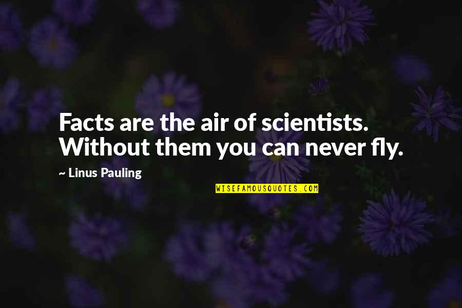 Fly Fly Quotes By Linus Pauling: Facts are the air of scientists. Without them