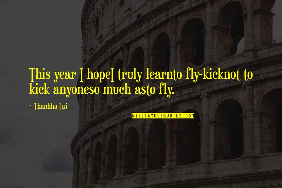 Fly Fly Quotes By Thanhha Lai: This year I hopeI truly learnto fly-kicknot to