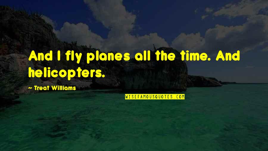 Fly Fly Quotes By Treat Williams: And I fly planes all the time. And