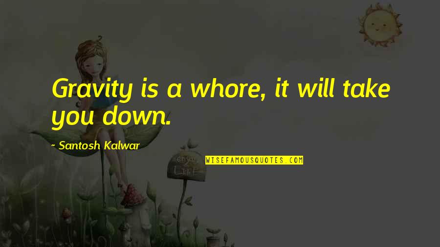 Fly From Miami Quotes By Santosh Kalwar: Gravity is a whore, it will take you