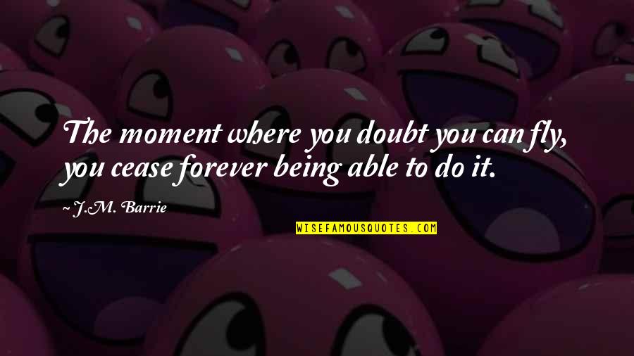 Fly Quotes By J.M. Barrie: The moment where you doubt you can fly,