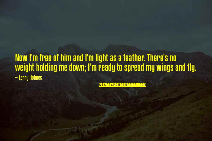 Fly Quotes By Larry Holmes: Now I'm free of him and I'm light