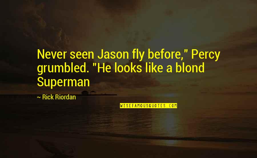 Fly Quotes By Rick Riordan: Never seen Jason fly before," Percy grumbled. "He