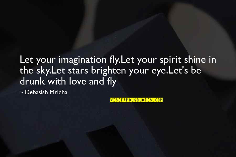 Fly Sky Quotes By Debasish Mridha: Let your imagination fly.Let your spirit shine in