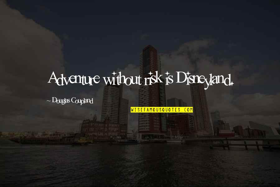 Flying Girl Quotes By Douglas Coupland: Adventure without risk is Disneyland.