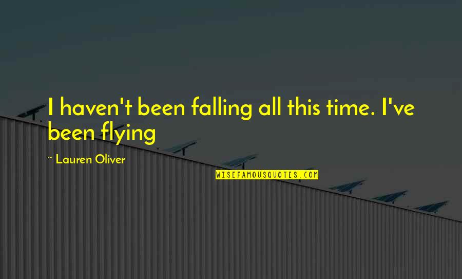 Flying Time Quotes By Lauren Oliver: I haven't been falling all this time. I've