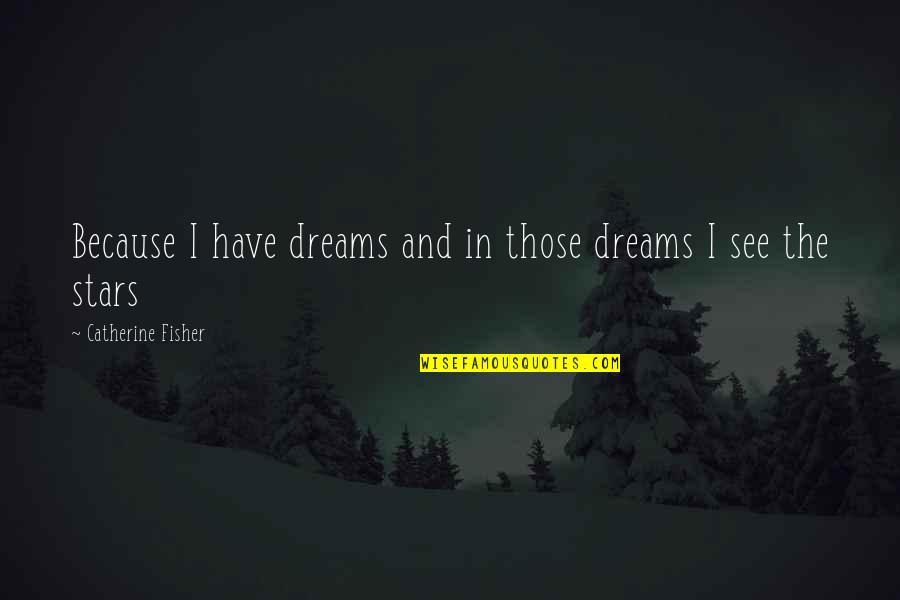 Flying To Success Quotes By Catherine Fisher: Because I have dreams and in those dreams