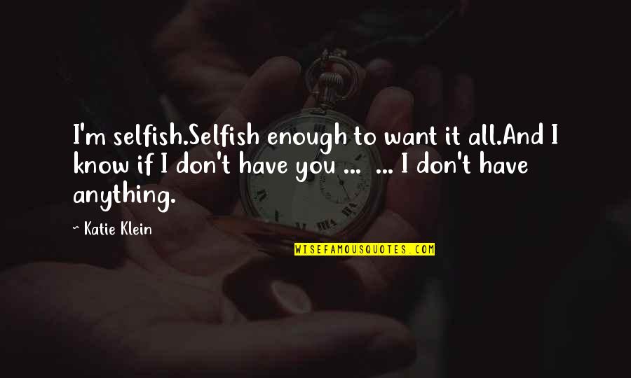 Flymo Lawnmower Quotes By Katie Klein: I'm selfish.Selfish enough to want it all.And I