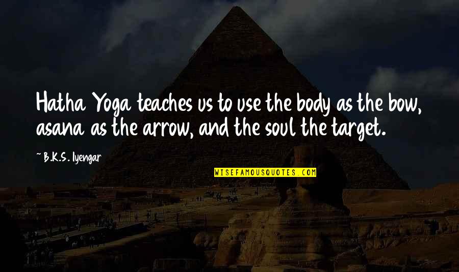 Fm Static Quotes By B.K.S. Iyengar: Hatha Yoga teaches us to use the body