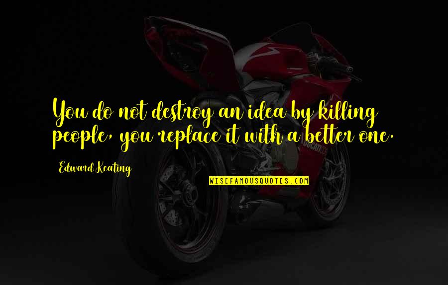 Fm Static Quotes By Edward Keating: You do not destroy an idea by killing